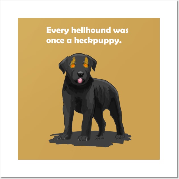 Every hellhound was once a heckpuppy Wall Art by Rillion